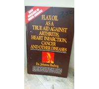 Flax Oil as a True Aid against Arthritis, Heart Infarction and Cancer