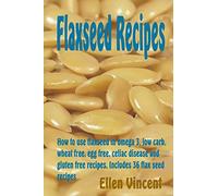 Flaxseed Recipes: How to use flaxseed in omega 3, low carb, wheat free, egg free, celiac disease and gluten free recipes. Includes 36 flax seed recipes