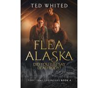 FLEA ALASKA, DID YOU JUST SAY DEAD BODY? (FLEA ALASKA ADVENTURE SERIES)