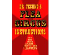 Flea Circus Instructions by Dr Techno: How to Build, Operate, and Perform Your Very Own Flea Circus