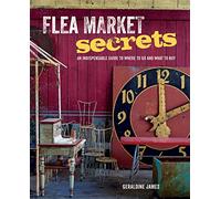 Flea Market Secrets: An indispensable guide to where to go and what to buy