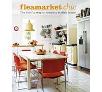 Fleamarket Chic: The Thrifty Way to Create a Stylish Home by Liz Bauwens, Alexandra Campbell ( 2012 )