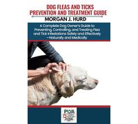 FLEAS AND TICKS PREVENTION AND TREATMENT GUIDE: A Complete Dog Owner’s Guide to Preventing, Controlling, and Treating Flea and Tick Infestations ... Medically: 14 (The PetWise Companion Series)