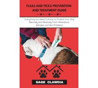 FLEAS AND TICKS PREVENTION AND TREATMENT GUIDE: Everything You Need to Know to Protect Your Dog Naturally and Medically from Infestations, Allergies, and Skin Problems