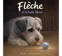 Flèche et la balle bleue: Un petit chien trop sage (Les aventures de Flèche)