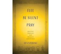 Flee, Be Silent, Pray: Ancient Prayers for Anxious Christians