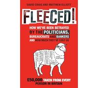 Fleeced!: How we've been betrayed by the politicians, bureaucrats and bankers - and how much they've cost us