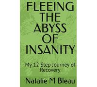 FLEEING THE ABYSS OF INSANITY: My 12 Step Journey of Recovery