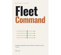 Fleet Command: Orchestrating Multi-Agent AI Systems Without Losing Control (Build Agents You Can Trust)