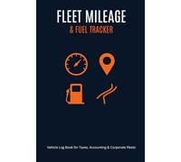 FLEET MILEAGE & FUEL TRACKER: Comprehensive Logbook for Company Vehicles, Expense Tracking & Tax Reporting