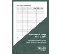 Fleet Vehicle Usage Record Book: Multi-Vehicle Mileage and Use Log | 110 Pages | 6 × 9 Format: Fleet Vehicle Tracking for Daily Business Operations
