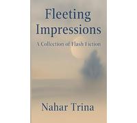 Fleeting Impressions: A Collection of Flash Fiction: Stories That Hunt, Heal, and Haunt