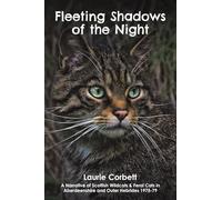 Fleeting Shadows of the Night: A Narrative of Scottish Wildcats & Feral Cats in Aberdeenshire and Outer Hebrides 1975-79