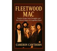 FLEETWOOD MAC: Timeless Songs, Inner Struggles, and the Cultural Legacy of a Legendary Band