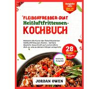 Fleischfresser Diät Heißluftfritteuse Kochbuch: Meistern Sie die Kunst des Airfry-Carnivore-Kochens - Nehmen Sie ab, bauen Sie Kraft auf und essen ... sollte (Die ultimative Fleischfresserküche)