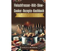Fleischfresser-Diät-Slow-Cooker-Rezepte-Kochbuch: Herzhafte, proteinreiche und mühelose Mahlzeiten für optimale Gesundheit (Healthy Flavors Cookbook Series)