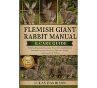 FLEMISH GIANT RABBIT MANUAL & CARE GUIDE: Feeding Requirements, Large-Breed Housing Solutions, Breeding Practices, Grooming, Behavior Insight, and Long-Term Welfare
