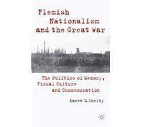 Flemish Nationalism and the Great War: The Politics of Memory, Visual Culture and Commemoration