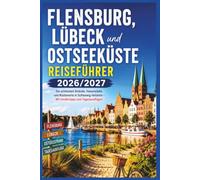Flensburg, Lübeck und Ostseeküste Reiseführer 2026/2027: Die schönsten Strände, Hansestädte und Küstenorte in Schleswig-Holstein - Mit Insidertipps und Tagesausflügen