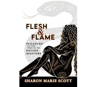 Flesh and Flame : Pleasure as the Portal to Divine Mastery