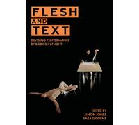 Flesh and Text : Devising Performance by Bodies in Flight