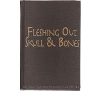 Fleshing Out Skull and Bones: Investigations into America's Most Powerful Secret Society