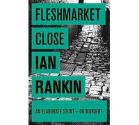 Fleshmarket Close: From the iconic #1 bestselling author of A SONG FOR THE DARK TIMES (A Rebus Novel): The number one bestselling series that inspired BBC One’s REBUS