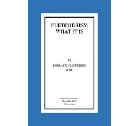 Fletcherism What It Is: How I Became Young At Sixty