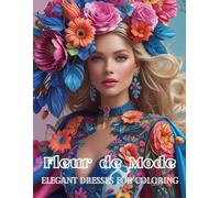 Fleur de Mode: Elegant Dresses for Coloring: A Fashion Coloring Book for Women with Floral Dresses, Botanical Designs, and Stress Relief Art for Adults