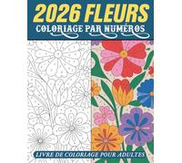 Fleurs Coloriage par numéros Livre de coloriage pour adultes: Motifs floraux détaillés avec zones numérotées, parfaits pour réduire le stress, se relaxer et profiter d’une activité artistique guidée