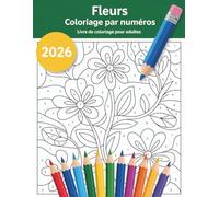 Fleurs Coloriage par numéros Livre de coloriage pour adultes: Un livre de coloriage relaxant rempli de dessins floraux détaillés qui favorisent la ... et une profonde sensation de bien-être