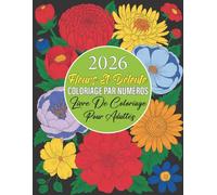 Fleurs et Détente à Colorier par Numéros: Magnifiques fleurs à colorier par numéros pour la relaxation, la créativité et des moments de calme