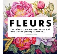 Fleurs: Floral Adult Coloring Book - 152 Unique Botanical Designs for Mindfulness & Centering Practice, Flowers for Meditation