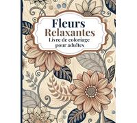 Fleurs Relaxantes Livre de coloriage pour Adultes: De magnifiques motifs floraux pour se détendre et profiter d'un coloriage apaisant aux motifs botaniques relaxants.