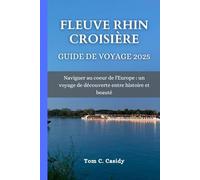 FLEUVE RHIN CROISIÈRE GUIDE DE VOYAGE 2025: Naviguer au cœur de l'Europe : un voyage de découverte entre histoire et beauté