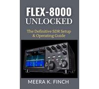 FLEX-8000 Unlocked: The Definitive SDR Setup & Operating Guide (The Easy-to-Understand Modern Amateur Radio Mastery Series)