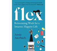 Flex: Reinventing Work for a Smarter, Happier Life