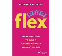 Flex: Smart Strategies to Build A Successful Career Around Your Life