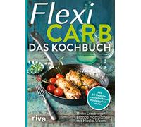 Flexi-Carb - Das Kochbuch: Mit 60 Rezepten in verschiedenen Kohlenhydratstufen
