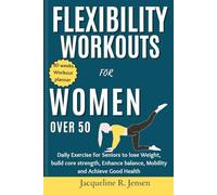 Flexibility Workouts for Women Over 50: Daily Exercise for Seniors to lose Weight, build core strength, Enhance balance, Mobility and Achieve Good Health