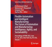 Flexible Automation and Intelligent Manufacturing: The Future of Automation and Manufacturing: Intelligence, Agility, and Sustainability: Proceedings ... 1 (Lecture Notes in Mechanical Engineering)
