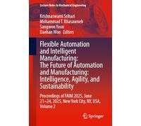 Flexible Automation and Intelligent Manufacturing: The Future of Automation & Manufacturing: Intelligence, Agility, and Sustainability: Proceedings of ... 2 (Lecture Notes in Mechanical Engineering)