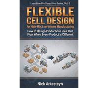 Flexible Cell Design for High Mix, Low Volume Manufacturing: How to Design Production Lines That Flow When Every Product Is Different (Lean Line Pro Deep Dive Series)