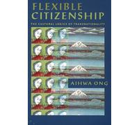 Flexible Citizenship: The Cultural Logics of Transnationality