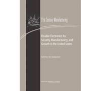 Flexible Electronics for Security, Manufacturing, and Growth in the United States : Summary of a Symposium