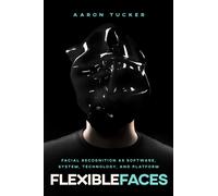 Flexible Faces : The History, Software, and Politics of Facial Recognition
