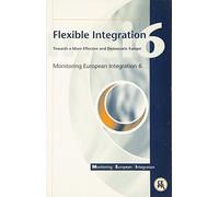 Flexible Integration: Towards a More Effective and Democratic Europe: No. 6 (Monitoring European Integration S.)