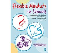 Flexible Mindsets in Schools: Channelling Brain Power for Critical Thinking, Complex Problem-Solving and Creativity
