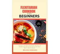 FLEXITARIAN COOKBOOK FOR BEGINNERS: Helpful Tips and affordable recipes to ensure healthy eating with and without meat for beginners