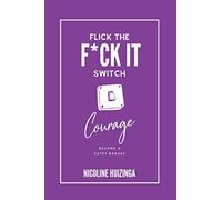 Flick the F*ck It Switch: Courage: Become a gutsy badass